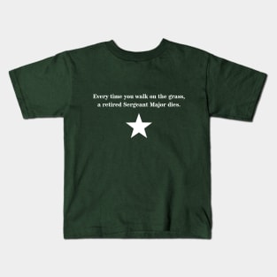 Every Time You Walk on the Grass, a Retired Sergeant Major Dies Kids T-Shirt